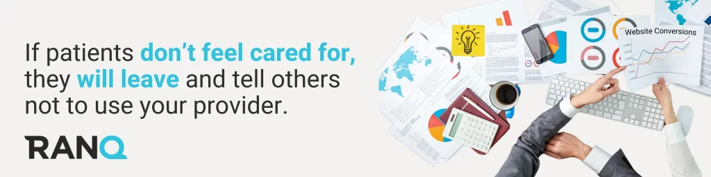 If patients don’t feel cared for, they will leave and tell others not to use your provider.