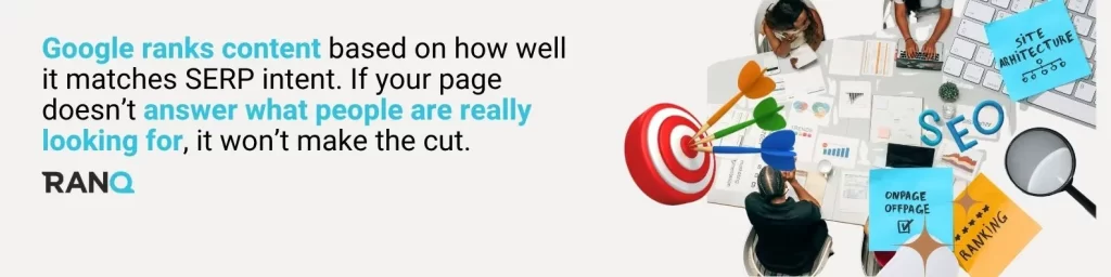 A graphic stating that  Google ranks content based on how well it matches SERP intent. If your page doesn’t answer what people are really looking for, it won’t make the cut.